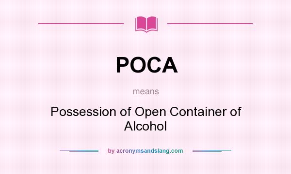 What does POCA mean? It stands for Possession of Open Container of Alcohol