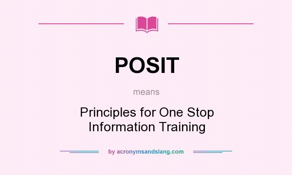 What does POSIT mean? It stands for Principles for One Stop Information Training