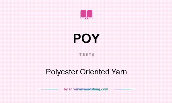 What does POY mean? It stands for Polyester Oriented Yarn