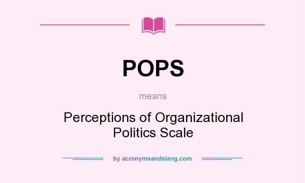 What does POPS mean? It stands for Perceptions of Organizational Politics Scale