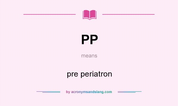 What does PP mean? It stands for pre periatron
