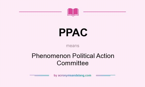 What does PPAC mean? It stands for Phenomenon Political Action Committee