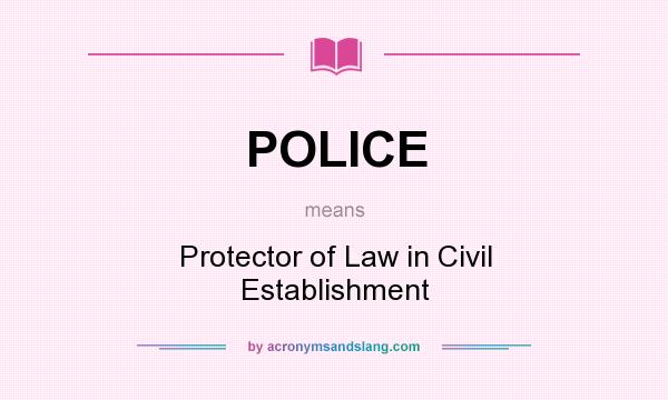 What does POLICE mean? It stands for Protector of Law in Civil Establishment