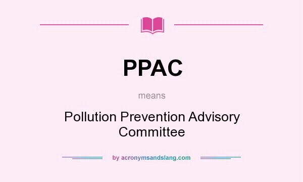 What does PPAC mean? It stands for Pollution Prevention Advisory Committee