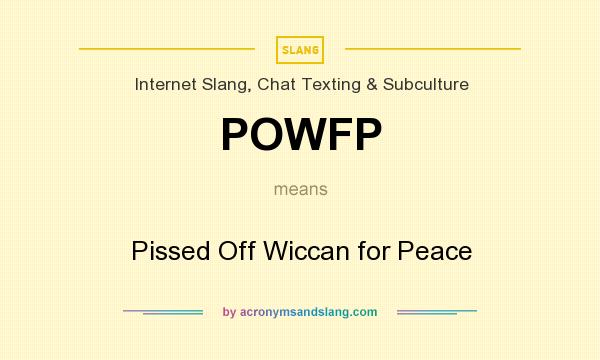 What does POWFP mean? It stands for Pissed Off Wiccan for Peace