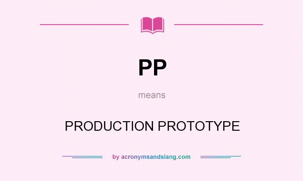 What does PP mean? It stands for PRODUCTION PROTOTYPE
