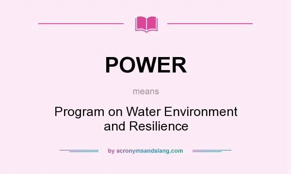 What does POWER mean? It stands for Program on Water Environment and Resilience