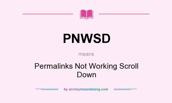 What does PNWSD mean? It stands for Permalinks Not Working Scroll Down