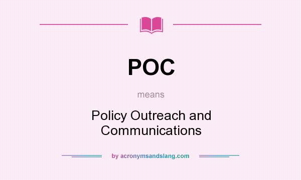What does POC mean? It stands for Policy Outreach and Communications