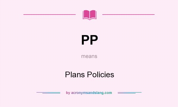 What does PP mean? It stands for Plans Policies