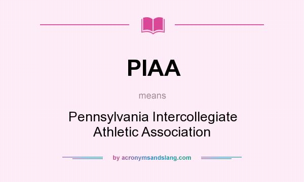 What does PIAA mean? It stands for Pennsylvania Intercollegiate Athletic Association
