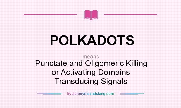 What does POLKADOTS mean? It stands for Punctate and Oligomeric Killing or Activating Domains Transducing Signals