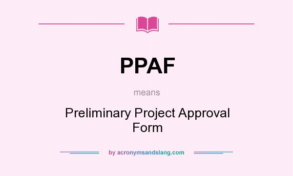 What does PPAF mean? It stands for Preliminary Project Approval Form