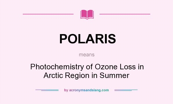What does POLARIS mean? It stands for Photochemistry of Ozone Loss in Arctic Region in Summer