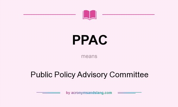 What does PPAC mean? It stands for Public Policy Advisory Committee