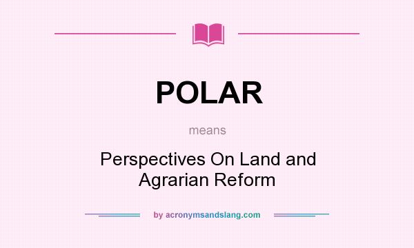What does POLAR mean? It stands for Perspectives On Land and Agrarian Reform