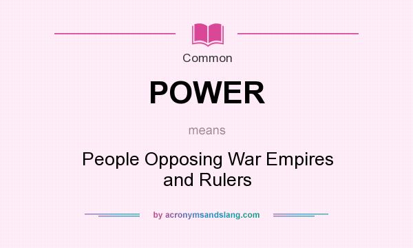 What does POWER mean? It stands for People Opposing War Empires and Rulers