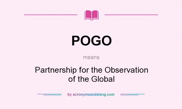 What does POGO mean? It stands for Partnership for the Observation of the Global
