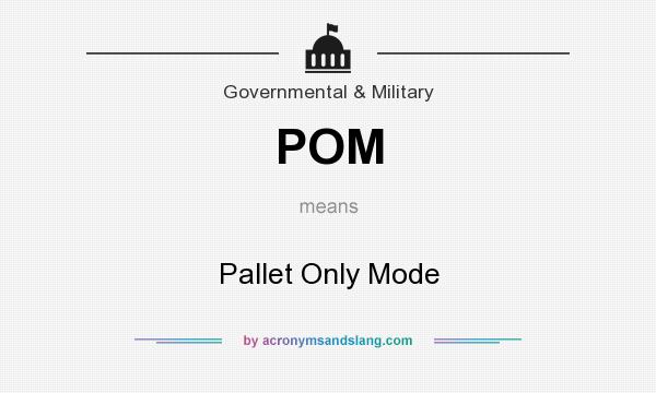 What does POM mean? It stands for Pallet Only Mode