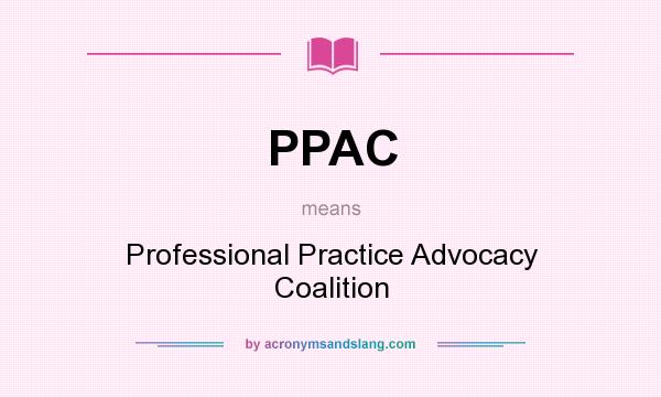 What does PPAC mean? It stands for Professional Practice Advocacy Coalition