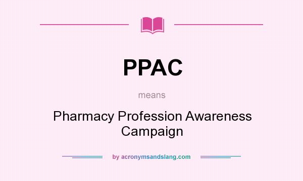 What does PPAC mean? It stands for Pharmacy Profession Awareness Campaign