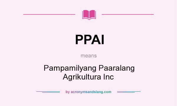 What does PPAI mean? It stands for Pampamilyang Paaralang Agrikultura Inc