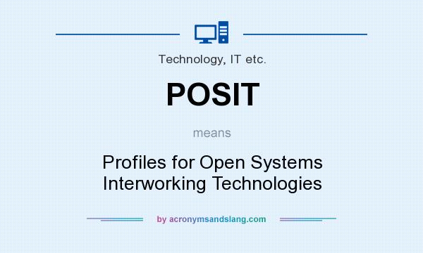 What does POSIT mean? It stands for Profiles for Open Systems Interworking Technologies