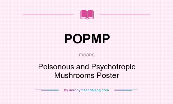 What does POPMP mean? It stands for Poisonous and Psychotropic Mushrooms Poster