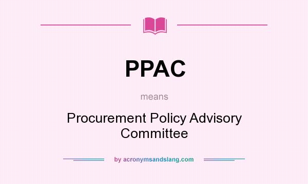 What does PPAC mean? It stands for Procurement Policy Advisory Committee