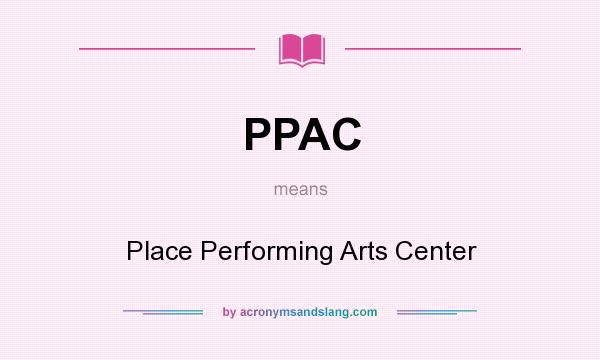 What does PPAC mean? It stands for Place Performing Arts Center