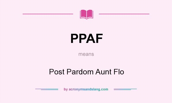 What does PPAF mean? It stands for Post Pardom Aunt Flo