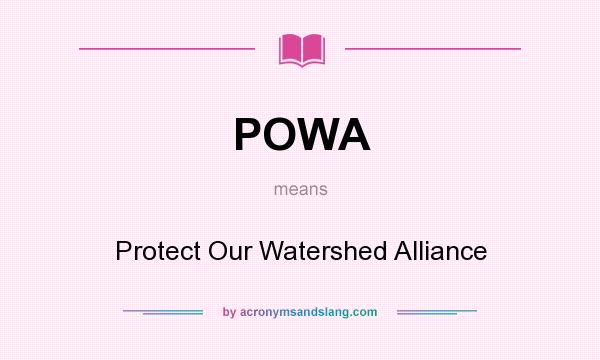 What does POWA mean? It stands for Protect Our Watershed Alliance