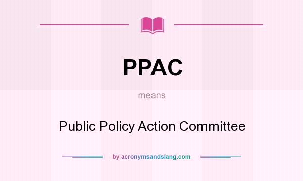 What does PPAC mean? It stands for Public Policy Action Committee