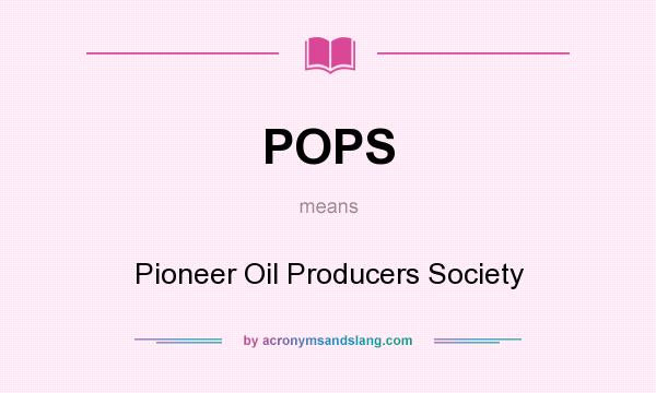 What does POPS mean? It stands for Pioneer Oil Producers Society