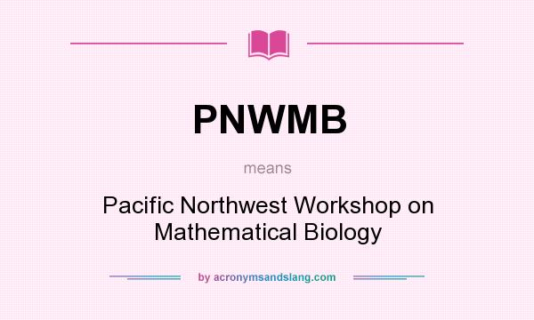 What does PNWMB mean? It stands for Pacific Northwest Workshop on Mathematical Biology