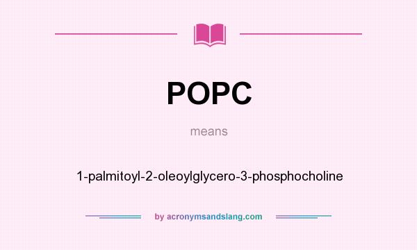 What does POPC mean? It stands for 1-palmitoyl-2-oleoylglycero-3-phosphocholine
