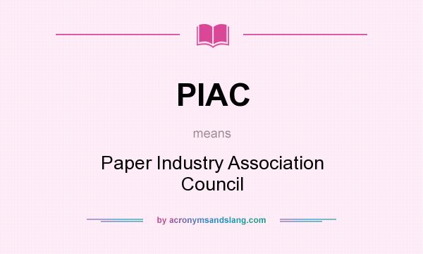 What does PIAC mean? It stands for Paper Industry Association Council