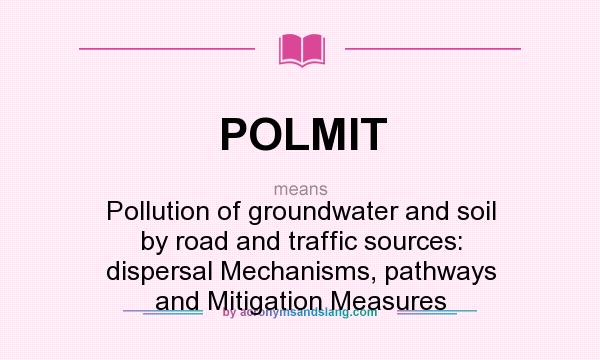 What does POLMIT mean? It stands for Pollution of groundwater and soil by road and traffic sources: dispersal Mechanisms, pathways and Mitigation Measures