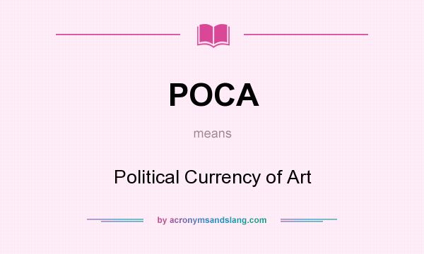 What does POCA mean? It stands for Political Currency of Art