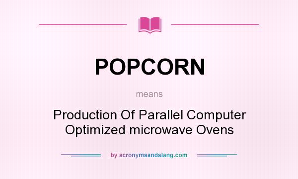 What does POPCORN mean? It stands for Production Of Parallel Computer Optimized microwave Ovens