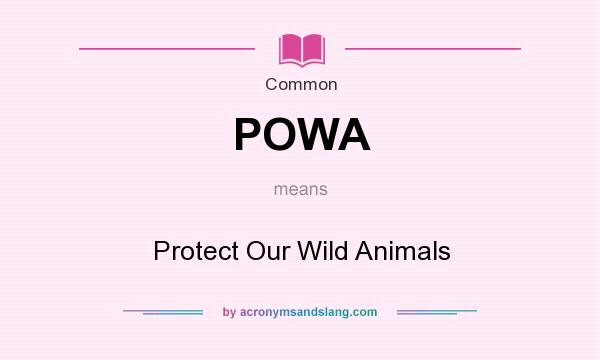 What does POWA mean? It stands for Protect Our Wild Animals