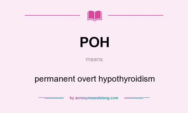 What does POH mean? It stands for permanent overt hypothyroidism