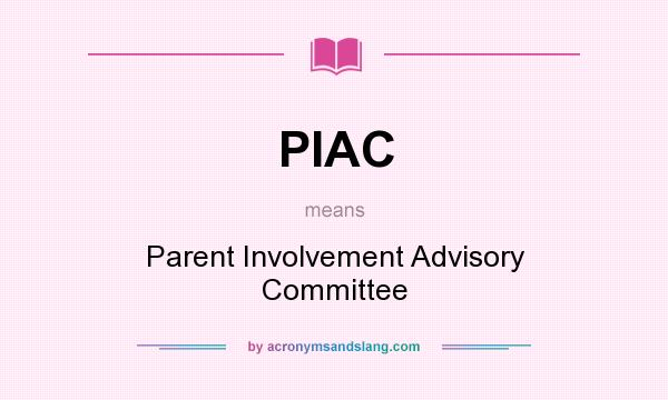 What does PIAC mean? It stands for Parent Involvement Advisory Committee