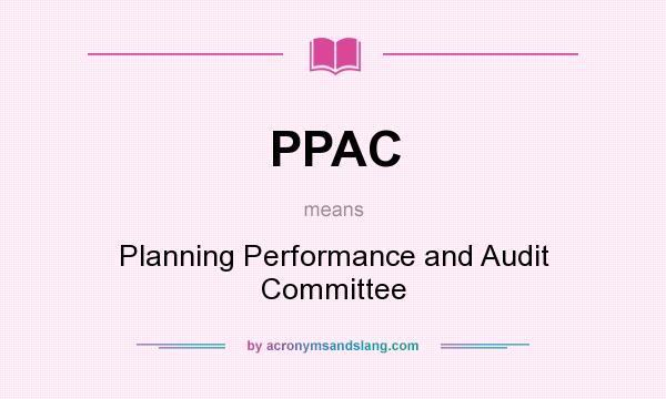 What does PPAC mean? It stands for Planning Performance and Audit Committee