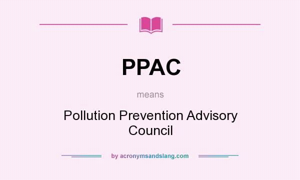 What does PPAC mean? It stands for Pollution Prevention Advisory Council