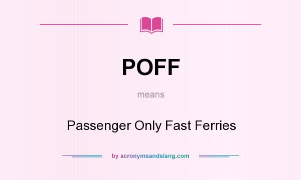 What does POFF mean? It stands for Passenger Only Fast Ferries