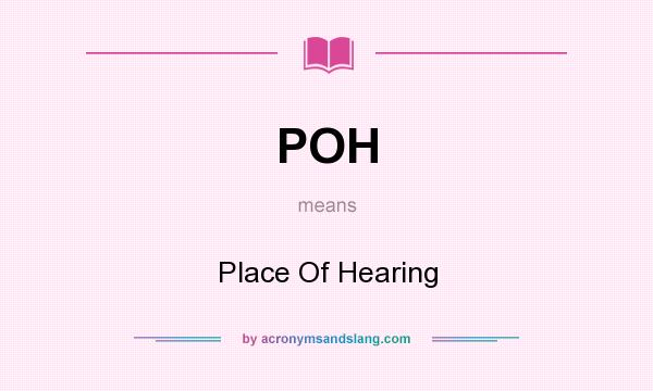 What does POH mean? It stands for Place Of Hearing