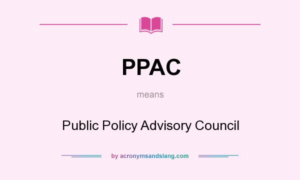 What does PPAC mean? It stands for Public Policy Advisory Council
