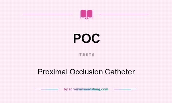 What does POC mean? It stands for Proximal Occlusion Catheter