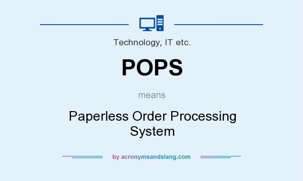 What does POPS mean? It stands for Paperless Order Processing System